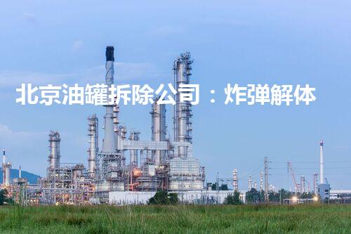 北京油罐拆除公司：炸弹解体者的奇幻舞台！