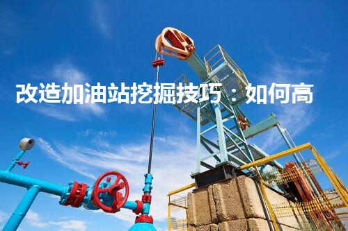 改造加油站挖掘技巧：如何高效提升网站流量？