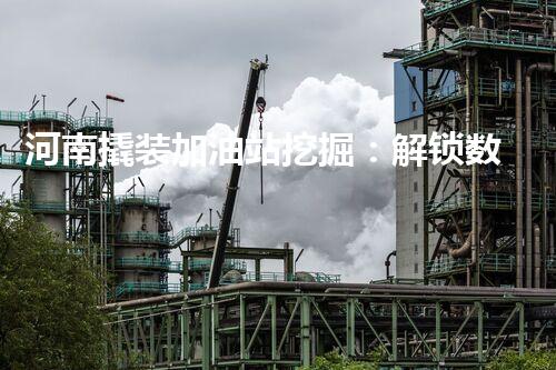 河南撬装加油站挖掘：解锁数字营销的秘密！