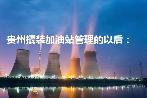 贵州撬装加油站管理的以后：创新技术如何塑造化工厂拆除行业？