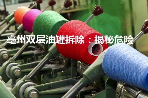 亳州双层油罐拆除：揭秘危险工程背后的惊人挑战！