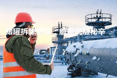 储罐拆除协议：解密底层秘辛，背后隐藏着什么？