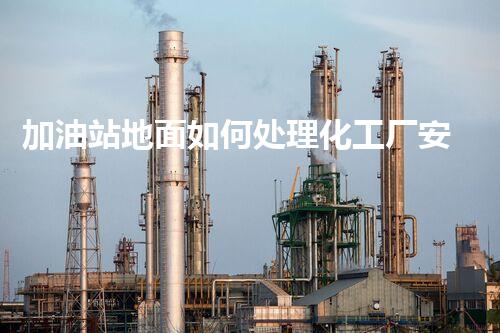 加油站地面如何处理化工厂安全拆除技术革新：关键挑战与前景展望
