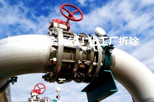 加油站安全高效！化工厂拆除关键技术刨析，实战经验分享？