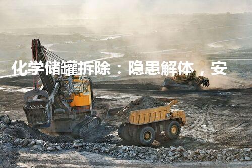 化学储罐拆除：隐患解体，安全重生！