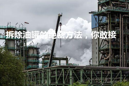 拆除油罐的绝密方法，你敢接受挑战吗？