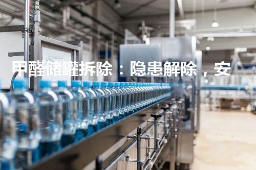 甲醛储罐拆除：隐患解除，安全保障！